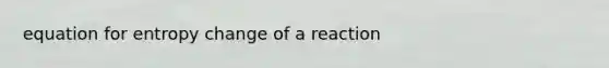 equation for entropy change of a reaction