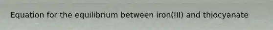 Equation for the equilibrium between iron(III) and thiocyanate
