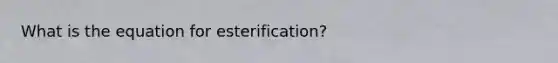 What is the equation for esterification?