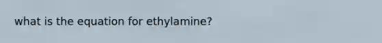 what is the equation for ethylamine?