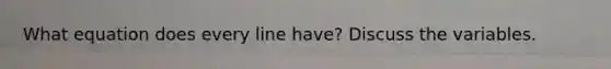 What equation does every line have? Discuss the variables.
