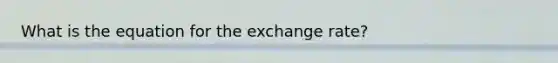 What is the equation for the exchange rate?