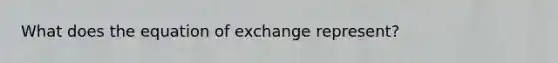 What does the equation of exchange represent?