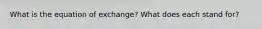 What is the equation of exchange? What does each stand for?