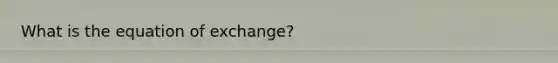 What is the equation of exchange?