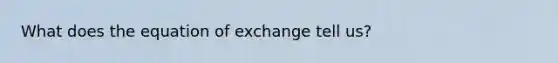 What does the equation of exchange tell us?