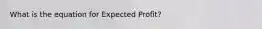 What is the equation for Expected Profit?