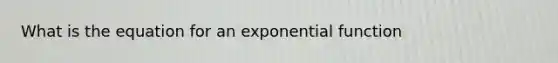 What is the equation for an exponential function