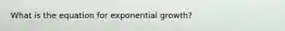 What is the equation for exponential growth?