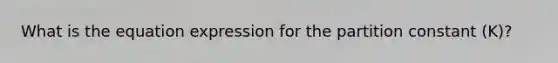 What is the equation expression for the partition constant (K)?