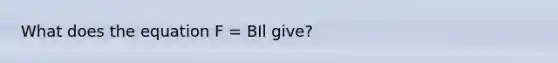 What does the equation F = BIl give?