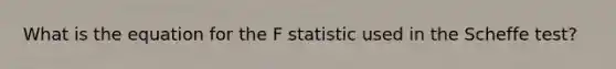 What is the equation for the F statistic used in the Scheffe test?