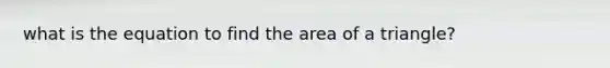 what is the equation to find the area of a triangle?