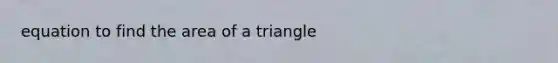 equation to find the area of a triangle