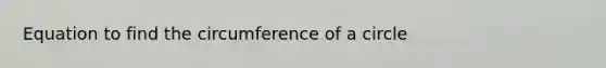 Equation to find the circumference of a circle