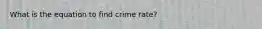 What is the equation to find crime rate?