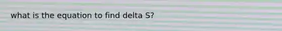 what is the equation to find delta S?