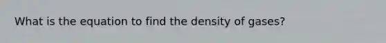 What is the equation to find the density of gases?