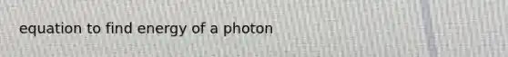 equation to find energy of a photon