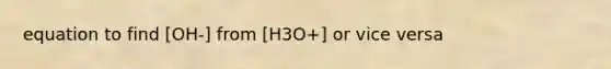 equation to find [OH-] from [H3O+] or vice versa