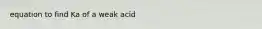 equation to find Ka of a weak acid