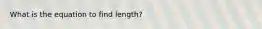 What is the equation to find length?