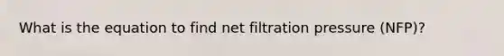 What is the equation to find net filtration pressure (NFP)?