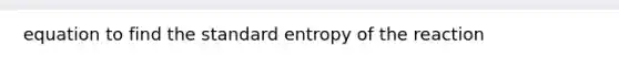 equation to find the standard entropy of the reaction