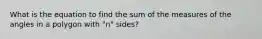 What is the equation to find the sum of the measures of the angles in a polygon with "n" sides?