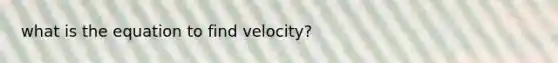 what is the equation to find velocity?