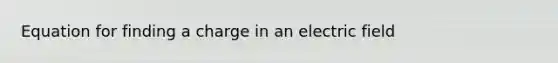 Equation for finding a charge in an electric field