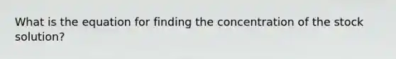 What is the equation for finding the concentration of the stock solution?