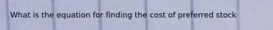 What is the equation for finding the cost of preferred stock