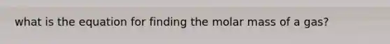 what is the equation for finding the molar mass of a gas?