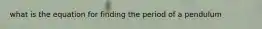 what is the equation for finding the period of a pendulum