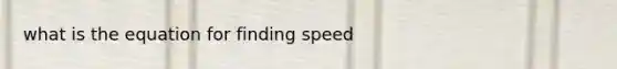 what is the equation for finding speed