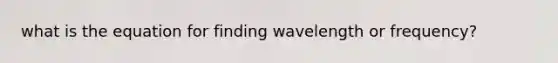 what is the equation for finding wavelength or frequency?