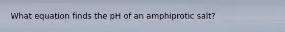 What equation finds the pH of an amphiprotic salt?