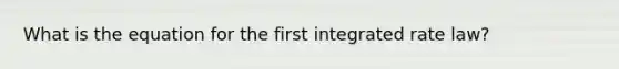 What is the equation for the first integrated rate law?