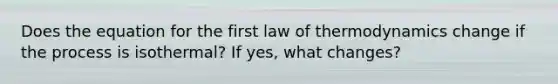 Does the equation for the first law of thermodynamics change if the process is isothermal? If yes, what changes?