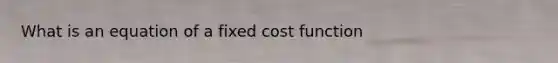 What is an equation of a fixed cost function