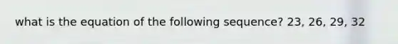 what is the equation of the following sequence? 23, 26, 29, 32