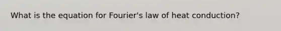 What is the equation for Fourier's law of heat conduction?