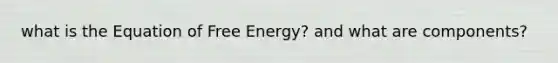 what is the Equation of Free Energy? and what are components?