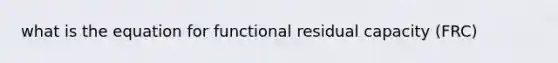 what is the equation for functional residual capacity (FRC)