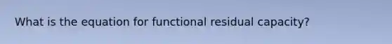 What is the equation for functional residual capacity?