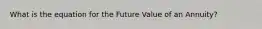 What is the equation for the Future Value of an Annuity?