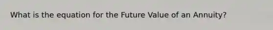 What is the equation for the Future Value of an Annuity?