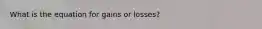 What is the equation for gains or losses?