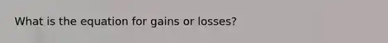 What is the equation for gains or losses?